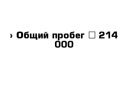  › Общий пробег ­ 214 000